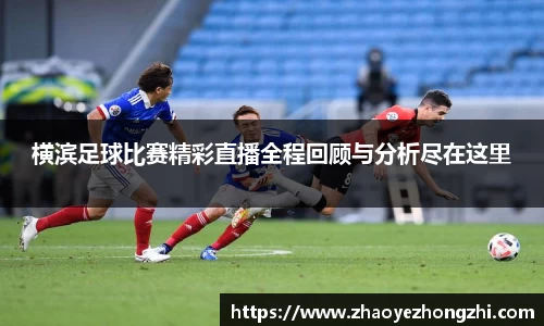 横滨足球比赛精彩直播全程回顾与分析尽在这里