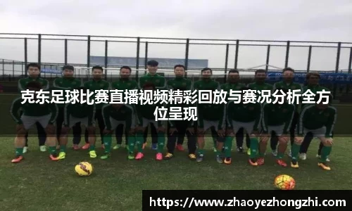克东足球比赛直播视频精彩回放与赛况分析全方位呈现