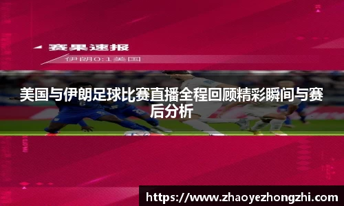 美国与伊朗足球比赛直播全程回顾精彩瞬间与赛后分析