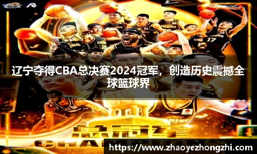 辽宁夺得CBA总决赛2024冠军，创造历史震撼全球篮球界