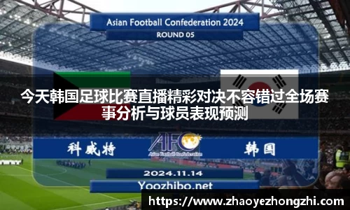 今天韩国足球比赛直播精彩对决不容错过全场赛事分析与球员表现预测